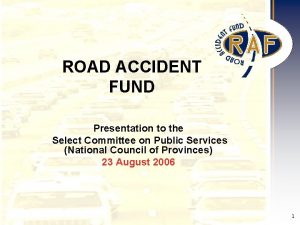 ROAD ACCIDENT FUND Presentation to the Select Committee