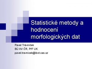 Statistick metody a hodnocen morfologickch dat Pavel Trvnek