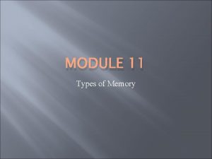 MODULE 11 Types of Memory Memory The ability