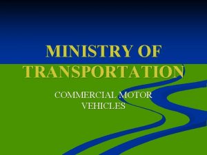 MINISTRY OF TRANSPORTATION COMMERCIAL MOTOR VEHICLES OVERVIEW n