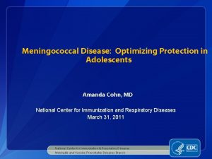 Meningococcal Disease Optimizing Protection in Adolescents Amanda Cohn