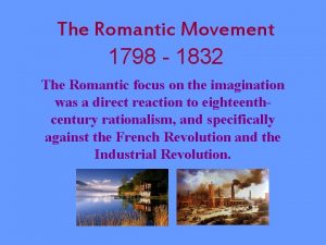 The Romantic Movement 1798 1832 The Romantic focus