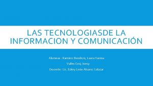 LAS TECNOLOGIASDE LA INFORMACION Y COMUNICACIN Alumnas Ramrez