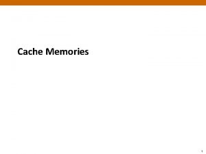 Cache Memories 1 Today Cache memory organization and