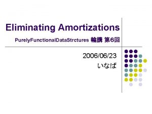 Eliminating Amortizations Purely Functional Data Strctures 20060623 l