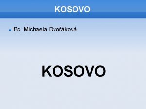 KOSOVO Bc Michaela Dvokov KOSOVO Vlajka Kosova POLOHA