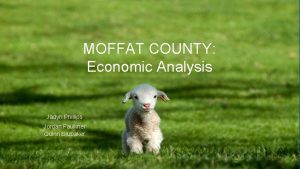 MOFFAT COUNTY Economic Analysis Jadyn Phillips Jordan Faulkner