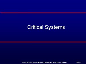 Critical Systems Ian Sommerville 2004 Software Engineering 7