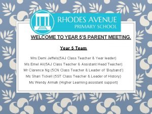 WELCOME TO YEAR 5S PARENT MEETING Year 5