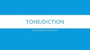 TONEDICTION DENOTATIONCONNOTATION TONE WRITERS ATTITUDE DICTION WRITERS CHOICE