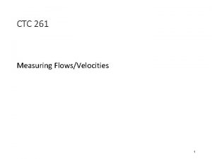 CTC 261 Measuring FlowsVelocities 1 Review Energy Equation