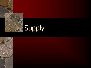 Supply Outline I Law of Supply II Supply Supply Outline I Law of Supply II Supply