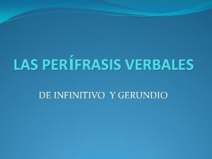 LAS PERFRASIS VERBALES DE INFINITIVO Y GERUNDIO FORMAS