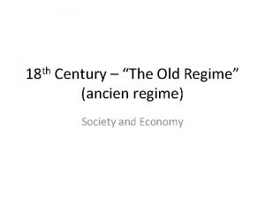 18 th Century The Old Regime ancien regime