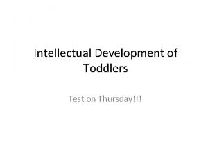 Intellectual Development of Toddlers Test on Thursday How