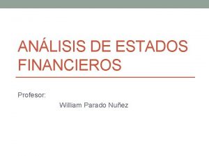 ANLISIS DE ESTADOS FINANCIEROS Profesor William Parado Nuez