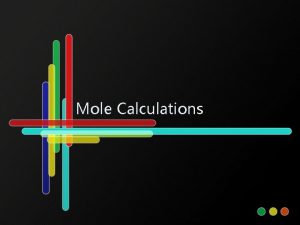 Mole Calculations The Mole Mole measurement of the