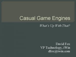 Casual Game Engines Whats Up With That David