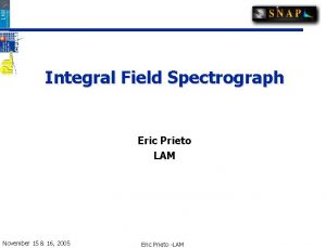 Integral Field Spectrograph Eric Prieto LAM November 15