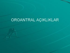 OROANTRAL AIKLIKLAR Oroantral liki Oroantral iliki ve fistln