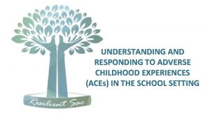 UNDERSTANDING AND RESPONDING TO ADVERSE CHILDHOOD EXPERIENCES ACEs