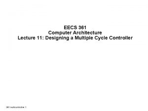 EECS 361 Computer Architecture Lecture 11 Designing a