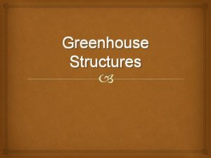 Greenhouse Structures Identify the different types of greenhouses