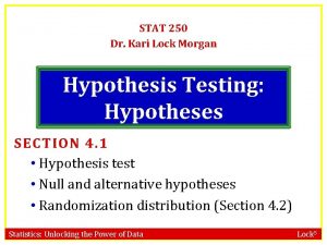 STAT 250 Dr Kari Lock Morgan Hypothesis Testing