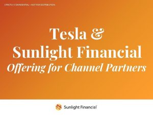 STRICTLY CONFIDENTIAL NOT FOR DISTRIBUTION Tesla Sunlight Financial