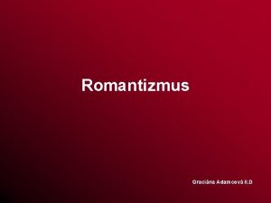 Romantizmus Gracina Adamcov II D Romantizmus zaiatok 19