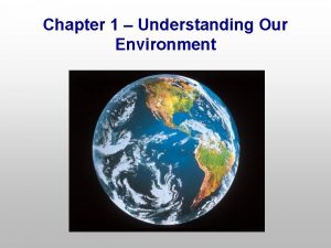 Chapter 1 Understanding Our Environment Chapter 1 Outline