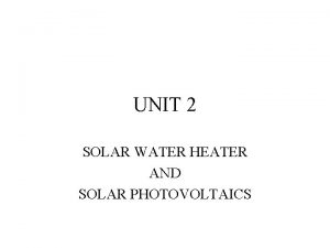 UNIT 2 SOLAR WATER HEATER AND SOLAR PHOTOVOLTAICS