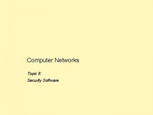 Computer Networks Topic 8 Security Software Computer Networks