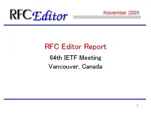 November 2005 RFC Editor Report 64 th IETF