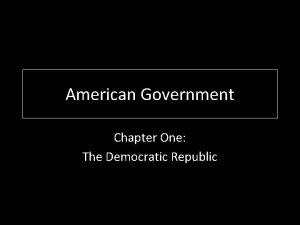 American Government Chapter One The Democratic Republic Why