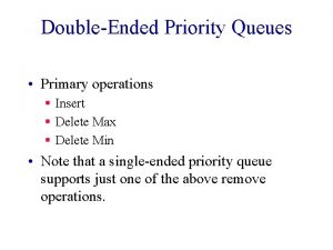 DoubleEnded Priority Queues Primary operations Insert Delete Max