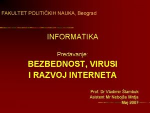 FAKULTET POLITIKIH NAUKA Beograd INFORMATIKA Predavanje BEZBEDNOST VIRUSI