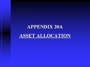 APPENDIX 20 A ASSET ALLOCATION OUTLINE Strategic Asset