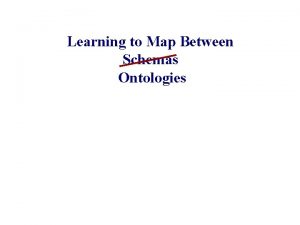 Learning to Map Between Schemas Ontologies Alon Halevy