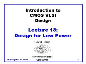 Introduction to CMOS VLSI Design Lecture 18 Design