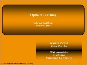 Optimal Learning Informs Tut ORials October 2008 Warren