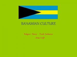 BAHAMIAN CULTURE Religion Dance Foods Junkanoo straw Craft