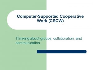 ComputerSupported Cooperative Work CSCW Thinking about groups collaboration