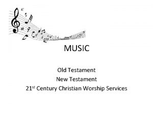 MUSIC Old Testament New Testament 21 st Century