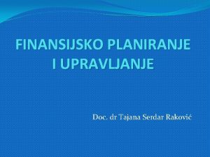 FINANSIJSKO PLANIRANJE I UPRAVLJANJE Doc dr Tajana Serdar