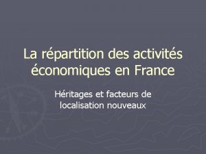 La rpartition des activits conomiques en France Hritages