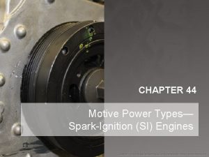 CHAPTER 44 Motive Power Types SparkIgnition SI Engines