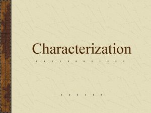 Characterization Character Definition the people animals or creatures