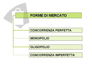 FORME DI MERCATO CONCORRENZA PERFETTA MONOPOLIO OLIGOPOLIO CONCORRENZA