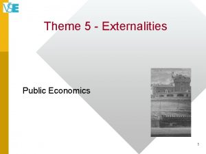 Theme 5 Externalities Public Economics 1 Externality Defined